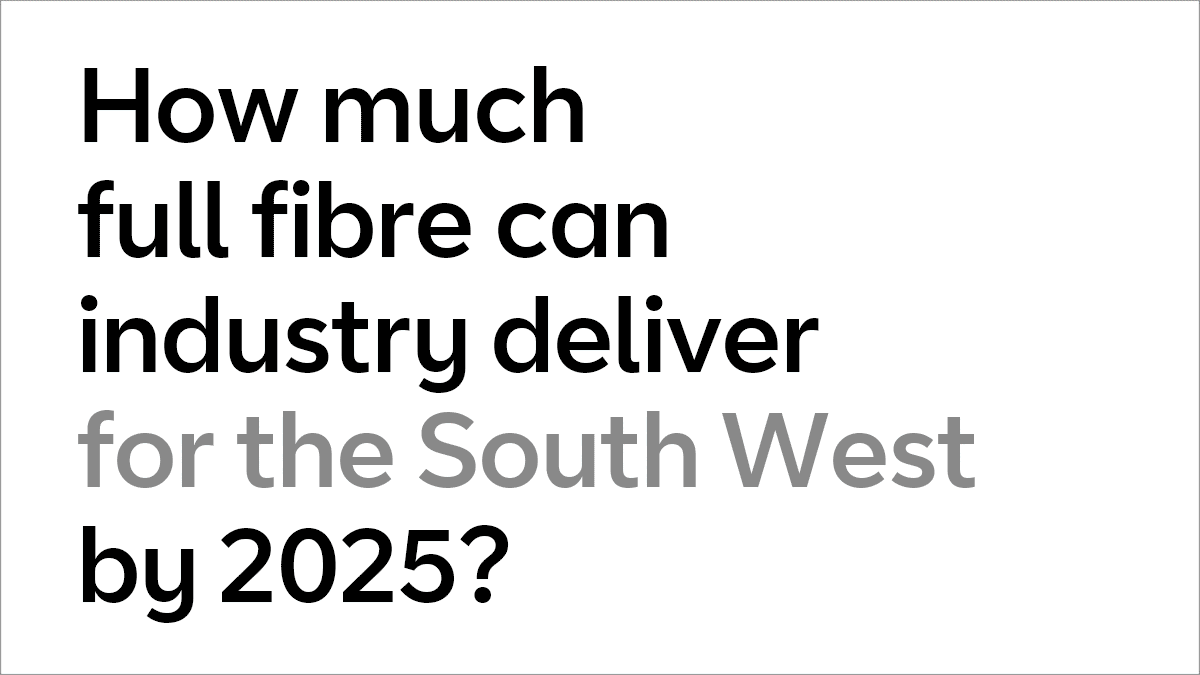 How much full fibre can industry deliver for the South West by 2025?